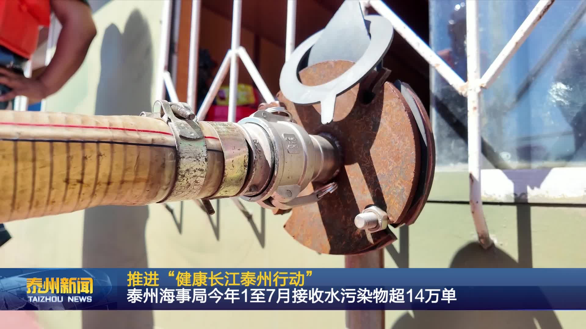 推进“健康长江泰州行动”  泰州海事局今年1至7月接收水污染物超14万单